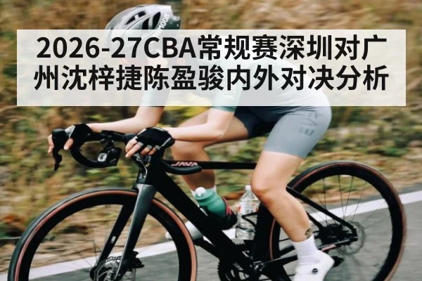 2026-27CBA常规赛深圳对广州沈梓捷陈盈骏内外对决分析